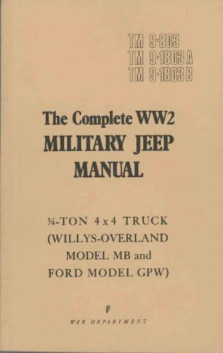The Complete WW2 Military Jeep Manual (1/4-Ton 4x4 Truck, Willy-Overland Model MB and Ford Model GPW, TM 9-803, TM 9-1803A, TM 9-1803B)