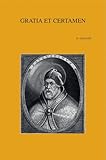 Gratia et Certamen the Relationship Between Grace and Free Will in the Discussion of Augustine with the So-Called Semipelagians : The Relationship Between Grace and Free Will in the Discussion of Augustine with the So-Called Semipelagians, Ogliari, Donato and Ogliari OSB, D., 9042913517