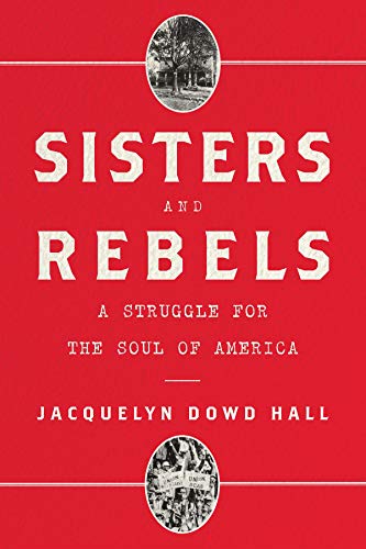 Sisters and Rebels: A Struggle for the Soul of America by Jacquelyn Dowd Hall