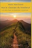 Sur le chemin du bonheur - Les clés d'une vie épanouie et heureuse... by