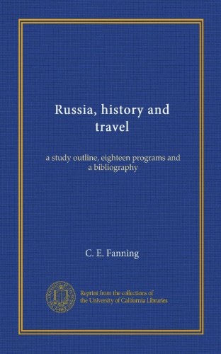Russia, history and travel: a study outline, eighteen programs and a bibliography Russia, history and travel: a study outline, eighteen programs and a bibliography