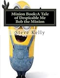 Minion Book:A Tale of Despicable Me Bob the Minion (A Fan Fiction of Despicable Me) (Volume 1)