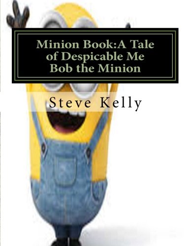 Minion Book:A Tale of Despicable Me Bob the Minion (A Fan Fiction of Despicable Me) (Volume 1)