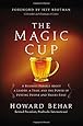 The Magic Cup: A Business Parable About a Leader, a Team, and the Power of Putting People and Values First