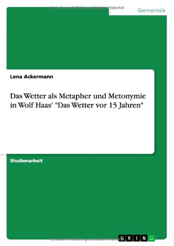 Das Wetter ALS Metapher Und Metonymie in Wolf Haas' "Das Wetter VOR 15 Jahren" (German Edition)
