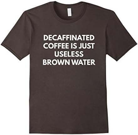 Mens Decaffeinated Coffee is Just Useless Brown Water t-shirt Small Asphalt