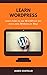 Learn WordPress: Learn how to use WordPress for your own Blog or Website by James Costello