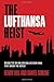 The Lufthansa Heist: Behind the Six-Million-Dollar Cash Haul That Shook the World