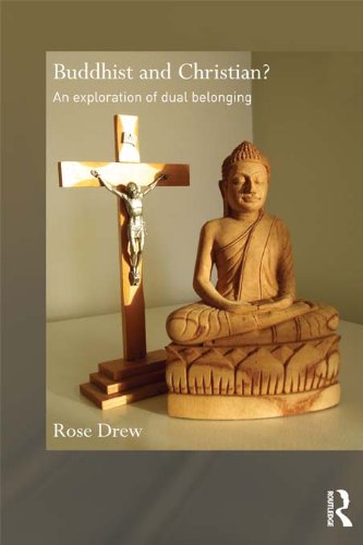 Buddhist and Christian?: An Exploration of Dual Belonging (Routledge Critical Studies in Buddhism)