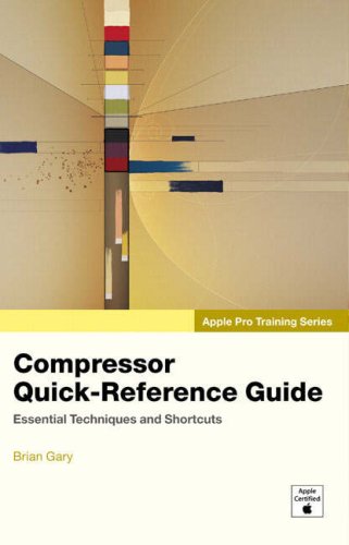 Apple Pro Training Series: Compressor Quick-Reference Guide by Brian Gary