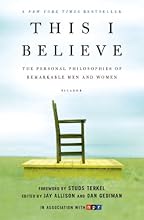 This I Believe: The Personal Philosophies of Remarkable Men and Women