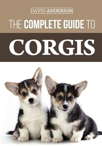 Download The Complete Guide to Corgis: Everything to know about both the Pembroke Welsh and Cardigan Welsh Corgi dog breeds PDF
