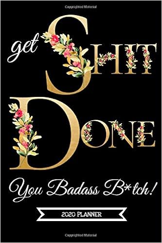 Get Shit Done, You Badass B*tch! (2020 Planner): Funny At A ...
