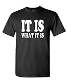 IT IS WHAT IT IS - meme funny saying Tee Shirt T-Shirt, 2XL, Black