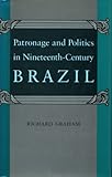 Patronage and Politics in Nineteenth-Century Brazil, Graham, Richard, 0804715939