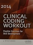 Clinical Coding Workout 2014: Practice Exercises for Skill Development, Without Answers (Clinical Coding Workout, Without Answers)