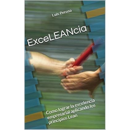 ExceLEANcia: Como lograr la excelencia empresarial aplicando los principios Lean ExceLEANcia: Como lograr la excelencia empresarial aplicando los principios Lean