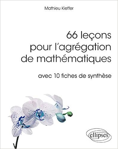 66 EXPOSÉS POUR L'AGRÉGATION INTERNE DE MATHÉMATIQUES - AVEC 10 FICHES DE SYNTHÈSE, by Mathieu Kieffer 66 EXPOSÉS POUR L'AGRÉGATION INTERNE DE MATHÉMATIQUES - AVEC 10 FICHES DE SYNTHÈSE, by Mathieu Kieffer