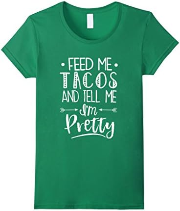 Women's Feed Me Tacos And Tell Me Im Pretty T-Shirt Medium Kelly Green