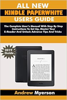 ALL NEW KINDLE PAPERWHITE USERS GUIDE: The Complete User Manual With Step By Step Instructions To Set Up, Manage Your E-Reader And Unlock Advance Tips And Tricksss ALL NEW KINDLE PAPERWHITE USERS GUIDE: The Complete User Manual With Step By Step Instructions To Set Up, Manage Your E-Reader And Unlock Advance Tips And Tricksss