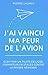 J'ai vaincu ma peur de l'avion: Écrit par un pilote de ligne (French Edition) by Pierre Launay