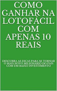 Como Ganhar na Lotofácil Com Apenas 10 Reais: Descubra As Dicas Para Se Tornar O Mais Novo Milionário do País Com Um Baixo Investimento