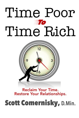 Time Poor To Time Rich: Reclaim Your Time. Restore Your Relationships.