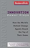 Innovation Power Plays: How the World's Hottest Change Agents Reach the Top of Their Game (Businessweek Power Plays)