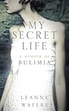 "My Secret Life A Memoir of Bulimia" av Leanne Waters