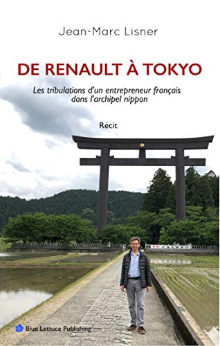 De Renault à Tokyo: Les tribulations d'un entrepreneur français dans l'Archipel nippon (French Edition) by Jean-Marc Lisner