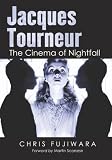 Jacques Tourneur: The Cinema of Nightfall by Chris Fujiwara