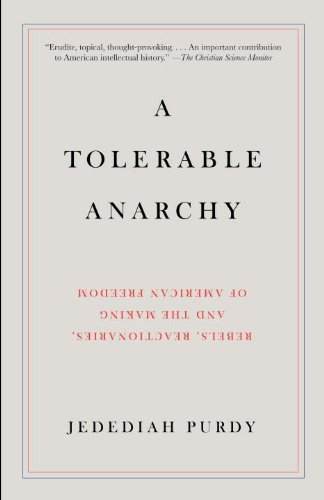 A Tolerable Anarchy: Rebels, Reactionaries, and the Making of American Freedom