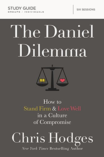 [R.E.A.D] The Daniel Dilemma Study Guide: How to Stand Firm and Love Well in a Culture of Compromise [R.A.R]