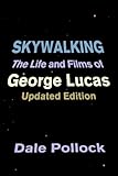 Skywalking: The Life And Films Of George Lucas, Updated Edition by Dale Pollock
