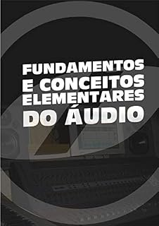 Livro FUNDAMENTOS E CONCEITOS ELEMENTARES DO ÁUDIO: CONCEITOS ELEMENTARES DO ÁUDIO