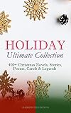 HOLIDAY Ultimate Collection: 400+ Christmas Novels, Stories, Poems, Carols & Legends (Illustrated Ed by Louis Stevenson, Louisa May Alcott