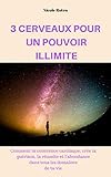 3 CERVEAUX POUR UN POUVOIR ILLIMITE: Comment la Cohérence Cardiaque crée la guérison, la réussite et l'abondance dans tous les domaines de ta vie. (French Edition) by