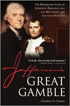 Jefferson's Great Gamble: The Remarkable Story of Jefferson, Napoleon and the Men behind the Louisiana Purchase Jefferson's Great Gamble: The Remarkable Story of Jefferson, Napoleon and the Men behind the Louisiana Purchase
