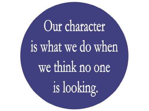 Our Character Is What We Do When We Think No One Is Looking. 1.25"