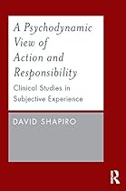 A Psychodynamic View of Action and Responsibility: Clinical Studies in Subjective Experience A Psychodynamic View of Action and Responsibility: Clinical Studies in Subjective Experience