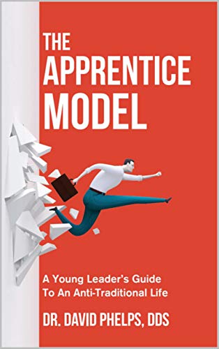 The Apprentice Model: A Young Leader’s Guide To An Anti-Traditional Life by [Phelps, Dr. David]