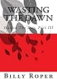 Wasting The Dawn: Hasten The Day, Part III (Volume 3)