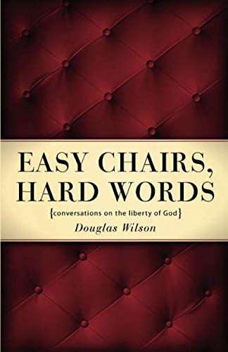 Easy Chairs, Hard Words: Conversations on the Liberty of God by Douglas Wilson