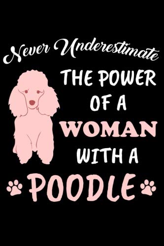 Never Underestimate the Power of a Woman With a Poodle: Funny Journal for Dog Lovers, Poodle Owners, by Desired Creatives Journals