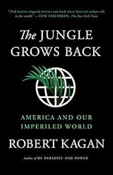 The Jungle Grows Back: America and Our Imperiled World by [Kagan, Robert]