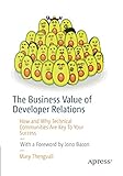 The Business Value of Developer Relations: How and Why Technical Communities Are Key To Your Success The Business Value of Developer Relations: How and Why Technical Communities Are Key To Your Success