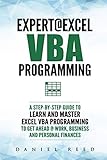 Expert @ Excel VBA Programming: A Step-By-Step Guide To Learn And Master Excel VBA Programming To Ge Expert @ Excel VBA Programming: A Step-By-Step Guide To Learn And Master Excel VBA Programming To Ge