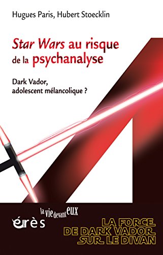 Star Wars au risque de la psychanalyse: Dark Vador, adolescent mélancolique ? (La vie devant eux) ( by Hugues PARIS