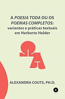Livro A Poesia Toda ou os Poemas Completos: variantes e práticas textuais em Herberto Helder