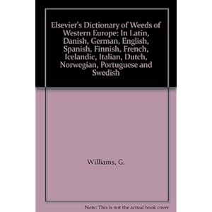 Elsevier's Dictionary of Weeds of Western Europe: In Latin, Danish, German, English, Spanish, Finnish, French, Icelandic, Italian, Dutch, Norwegian, P